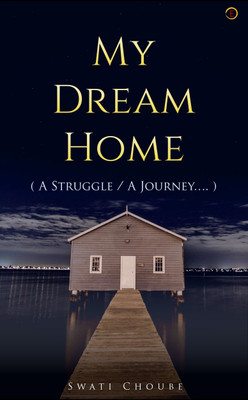 My Dream Home - (A Struggle / A Journey….)(Paperback, Swati Choube)