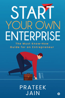 Start Your Own Enterprise  - The Must Know-How Guide for an Entrepreneur(English, Paperback, Prateek Jain)