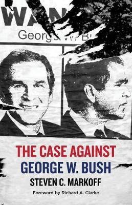 The Case Against George W. Bush(English, Hardcover, Markoff Steven C.)