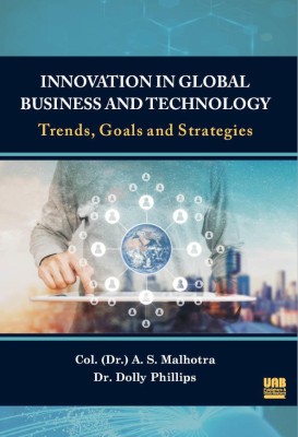 INNOVATION IN GLOBAL BUSINESS AND TECHNOLOGY: TRENDS, GOALS AND STRATEGIES(Hardcover, Col. (Dr.) A.S. Malhotra, Dr. Dolly Phillips)