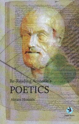 Re-reading Aristotle's POETICS(Paperback, Akram Hossain)