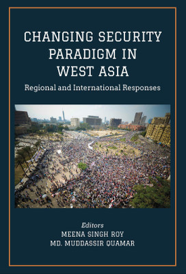 CHANGING SECURITY PARADIGM IN WEST ASIA Regional and International Responses(English, Hardcover, Roy Meena Singh)