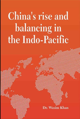 China's rise and balancing in the Indo-Pacific(Hardcover, Dr.Wasim Khan)