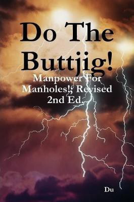 Do The Buttjig!: Manpower For Manholes!; Revised 2nd Ed.(English, Paperback, Du)
