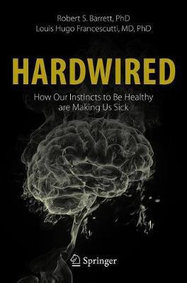 Hardwired: How Our Instincts to Be Healthy are Making Us Sick(English, Paperback, Barrett Robert S.)
