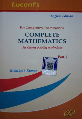 Lucent’s For Competitive Examinations Complete Mtahematics For Concept & Ability To Solve Faster, Part 1 – English Edition(Paperback, Rishikesh Kumar)
