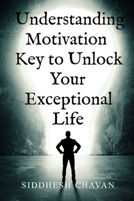 Understanding Motivation Key to Unlock Your Exceptional Life(English, Paperback, Siddhesh Chandrakant Chavan)