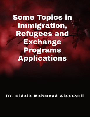 Some Topics in Immigration, Refugees and Exchange Programs Applications(English, Paperback, Dr. Hidaia Mahmood Alassouli)