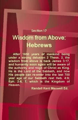 Section 17 Wisdom from Above: Hebrews(English, Hardcover, Maxwell Randall Kent)