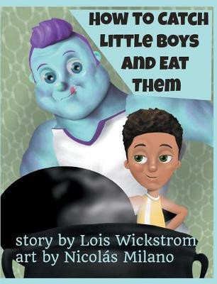 How to Catch Little Boys and Eat Them (8x10 hardcover)(English, Hardcover, Wickstrom Lois)