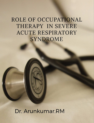 ROLE OF OCCUPATIONAL THERAPY IN SEVERE ACUTE RESPIRATORY SYNDROME(English, Paperback, Dr. Arunkumar R M)