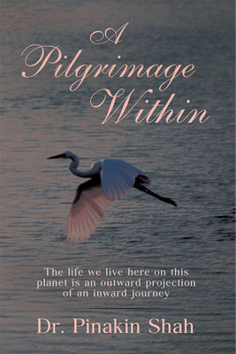 A Pilgrimage Within  - The life we live here on this planet is an outward projection of an inward journey(English, Paperback, Dr Pinakin Shah)
