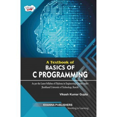 A Textbook of Basics of C Programming (As per the latest syllabus of diploma in engineering courses under Jharkhand University of Technology, Ranchi)(Paperback, Vikash Kumar Gupta) A Textbook of Basics of C Programming (As per the latest syllabus of diploma in engineering courses under Jharkhand University of Technology, Ranchi)(Paperback, Vikash Kumar Gupta)
