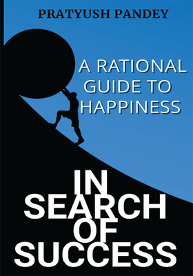 In Search of Success: A Rational Guide to Happiness(Paperback, Pratyush Pandey)
