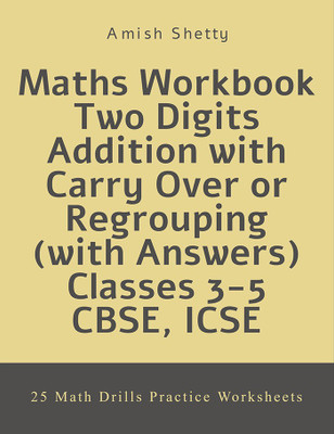 Maths Workbook Two Digits Addition with Carry Over or Regrouping (with Answers), Classes 3-5, CBSE, ICSE(English, Paperback, Amish Shetty)