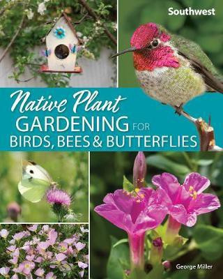 Native Plant Gardening for Birds, Bees & Butterflies: Southwest(English, Paperback, Miller George Oxford)