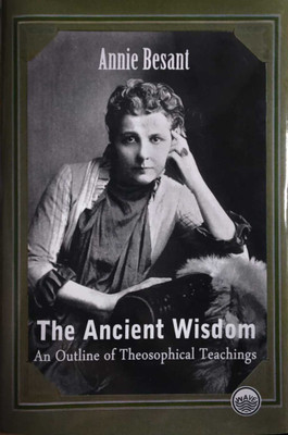 The Ancient Wisdom : An Outline of Theosophical Teachings(Hardcover, Annie Besant)
