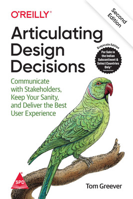 Articulating Design Decisions: Communicate with Stakeholders, Keep Your Sanity, and Deliver the Best User Experience, Second Edition (Greyscale Indian Edition)(Paperback, Tom Greever)