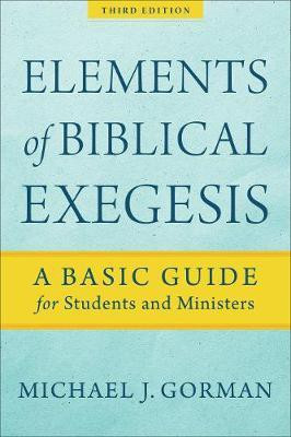 Elements of Biblical Exegesis - A Basic Guide for Students and Ministers(English, Paperback, Gorman Michael J.)