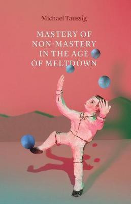 Mastery of Non-Mastery in the Age of Meltdown(English, Paperback, Taussig Michael)
