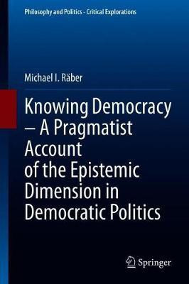 Knowing Democracy - A Pragmatist Account of the Epistemic Dimension in Democratic Politics(English, Hardcover, Raeber Michael I.)