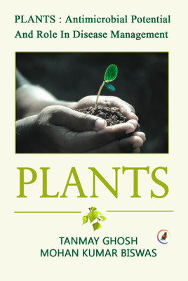 PLANTS: Antimicrobial Potential And Role In Disease Management(Paperback, Tanmay Ghosh, Mohan Kumar Biswas)