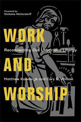 Work and Worship - Reconnecting Our Labor and Liturgy(English, Paperback, Kaemingk Matthew)