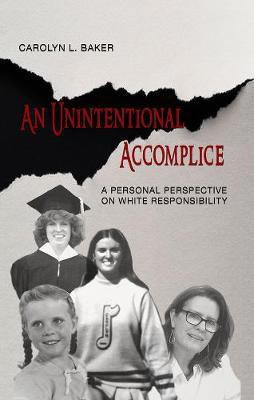 An Unintentional Accomplice - A Personal Perspective on White Responsibility(English, Paperback, Baker Carolyn L.)