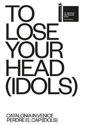 TO LOSE YOUR HEAD (IDOLS) - Catalonia in Venice(English, Paperback, Azara Pedro)