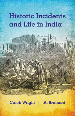 Historic Incidents and Life in India(Hardcover, Caleb Wright, J.A. Brainerd)