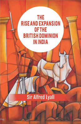 The Rise and Expansion of the British Dominion in India(Hardcover, Sir Alfred Lyall)
