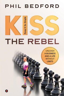 KISS the Rebel  - Unleash a business and a life without limits(English, Paperback, Phil Bedford)
