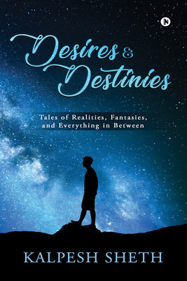 Desires & Destinies  - Tales of Realities, Fantasies, and Everything in Between(English, Paperback, Kalpesh Sheth)