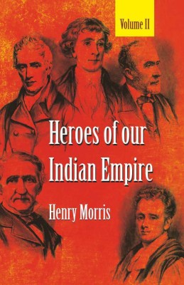 Heroes of Our Indian Empire (In 2 Volumes)(Hardcover, Henry Morris)