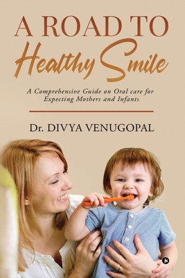 A Road to Healthy Smile  - A Comprehensive Guide on Oral Care for Expecting Mothers and Infants(English, Paperback, Dr Divya Venugopal)