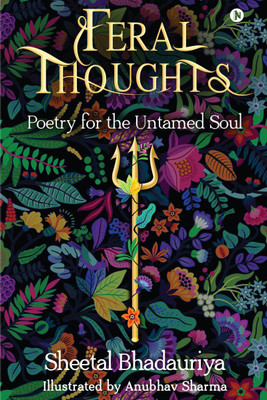 Feral Thoughts  - Poetry for the Untamed Soul(English, Paperback, Sheetal Bhadauriya)