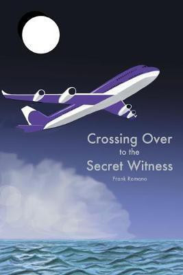 Crossing Over to the Secret Witness(English, Paperback, Romano Frank Joseph)