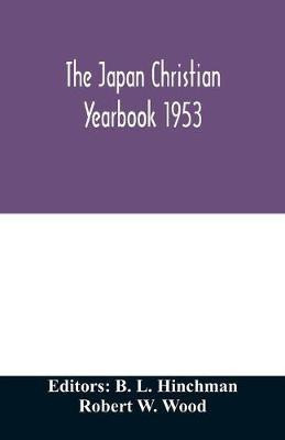 The Japan Christian yearbook 1953; A survey of the Christian movement in Japan through 1952(English, Paperback, W Wood Robert)