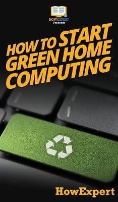 How To Start Green Home Computing(English, Hardcover, Howexpert)