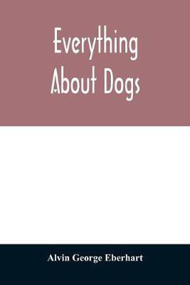 Everything about dogs(English, Paperback, George Eberhart Alvin)