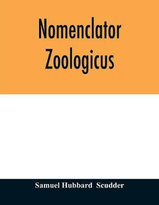 Nomenclator zoologicus. An alphabetical list of all generic names that have been employed by naturalists for recent and fossil animals from the earliest times to the close of the year 1879(English, Paperback, Hubbard Samuel)