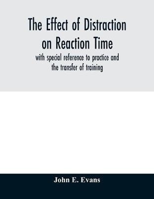 The effect of distraction on reaction time, with special reference to practice and the transfer of training(English, Paperback, E Evans John)