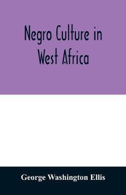 Negro culture in West Africa; a social study of the Negro group of Vai-speaking people, with its own invented alphabet and written language shown in two charts and six engravings of Vai script, twenty-six illustrations of their arts and life, fifty folklor(English, Paperback, Washington Ellis George