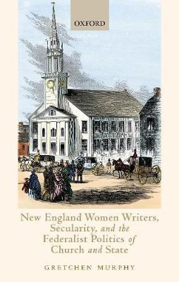 New England Women Writers, Secularity, and the Federalist Politics of Church and State(English, Hardcover, Murphy Gretchen)