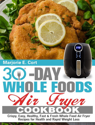 30 Day Whole Food Air Fryer Cookbook(English, Hardcover, E Cort Marjorie)