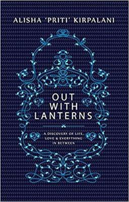 Out with Lanterns  - A Discovery of Life, Love and Everything in Between(English, Paperback, Alisha Priti Kirpalani)