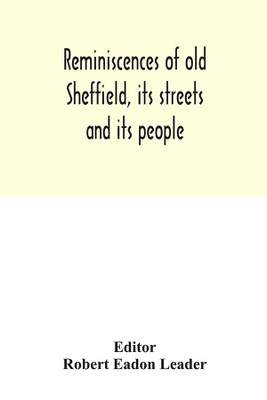 Reminiscences of old Sheffield, its streets and its people(English, Hardcover, unknown)