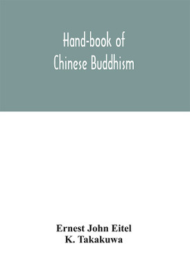 Hand-book of Chinese Buddhism, being a Sanskrit-Chinese dictionary with vocabularies of Buddhist terms in Pali, Singhalese, Siamese, Burmese, Tibetan, Mongolian and Japanese(English, Hardcover, John Eitel Ernest) Hand-book of Chinese Buddhism, being a Sanskrit-Chinese dictionary with vocabularies of Buddhist terms in Pali, Singhalese, Siamese, Burmese, Tibetan, Mongolian and Japanese(English, Hardcover, John Eitel Ernest)