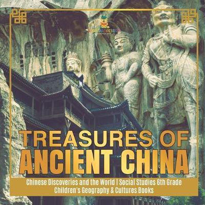 Treasures of Ancient China Chinese Discoveries and the World Social Studies 6th Grade Children's Geography & Cultures Books(English, Paperback, Baby Professor)