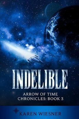 Indelible, Arrow of Time Chronicles: Book 3(English, Paperback, Wiesner Karen)